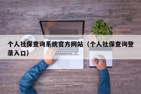 个人社保查询系统官方网站（个人社保查询登录入口）