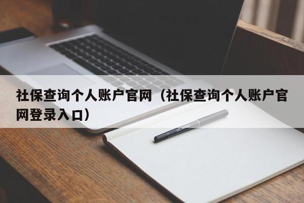 社保查询个人账户官网（社保查询个人账户官网登录入口）