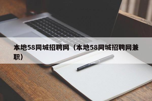 本地58同城招聘网（本地58同城招聘网兼职）