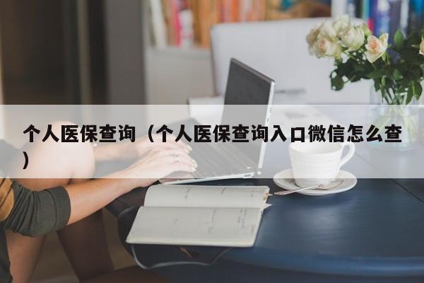 个人医保查询（个人医保查询入口微信怎么查）