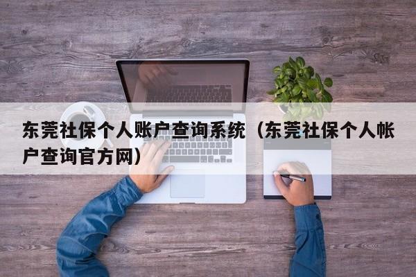 东莞社保个人账户查询系统（东莞社保个人帐户查询官方网）